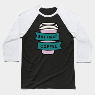 but first coffee - COFFEE FIRST Baseball T-Shirt